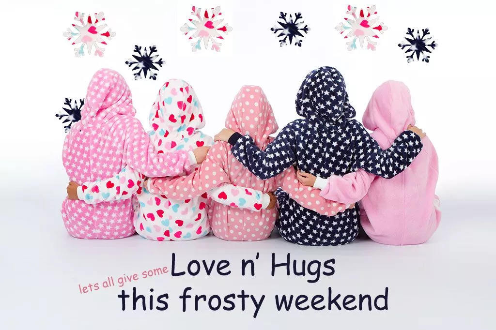 Spread some love n' hugs over this frosty weekend..