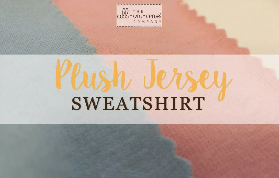 The All-in-One Company® Fabric Guide - Plush Jersey Sweatshirt